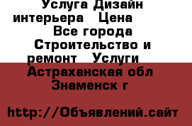 Услуга Дизайн интерьера › Цена ­ 550 - Все города Строительство и ремонт » Услуги   . Астраханская обл.,Знаменск г.